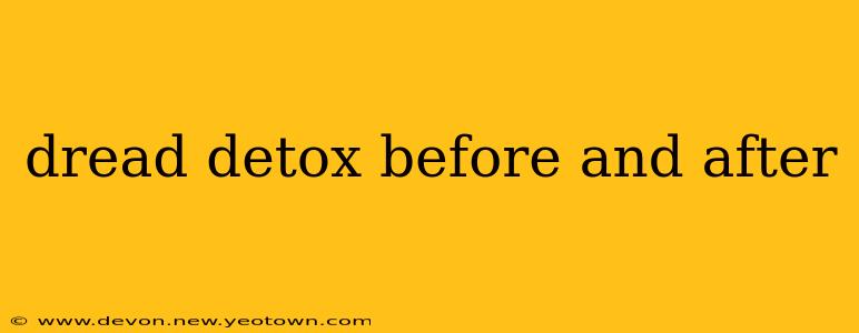 dread detox before and after