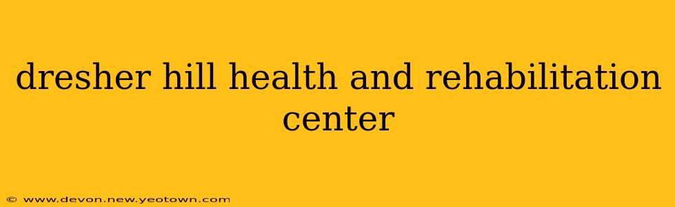dresher hill health and rehabilitation center