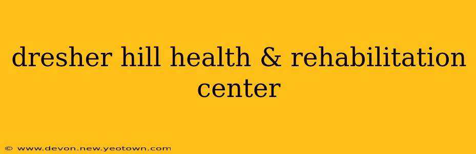 dresher hill health & rehabilitation center