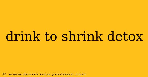 drink to shrink detox
