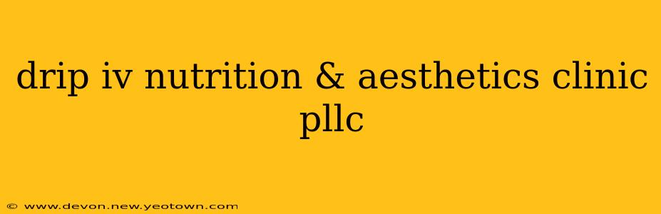 drip iv nutrition & aesthetics clinic pllc