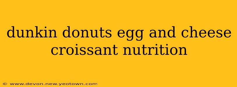 dunkin donuts egg and cheese croissant nutrition