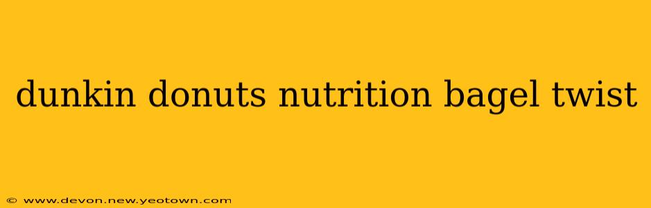 dunkin donuts nutrition bagel twist