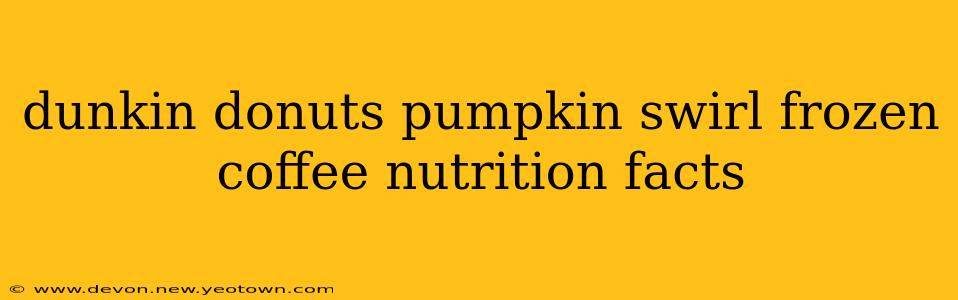 dunkin donuts pumpkin swirl frozen coffee nutrition facts