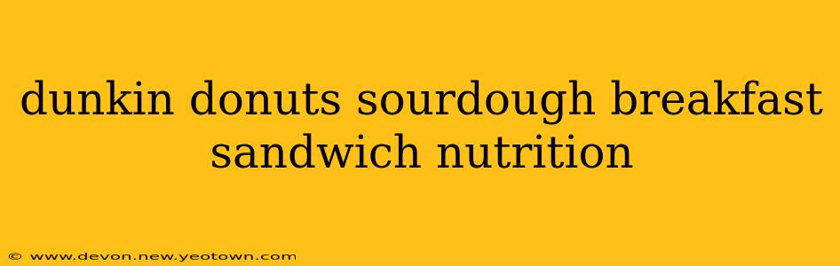 dunkin donuts sourdough breakfast sandwich nutrition