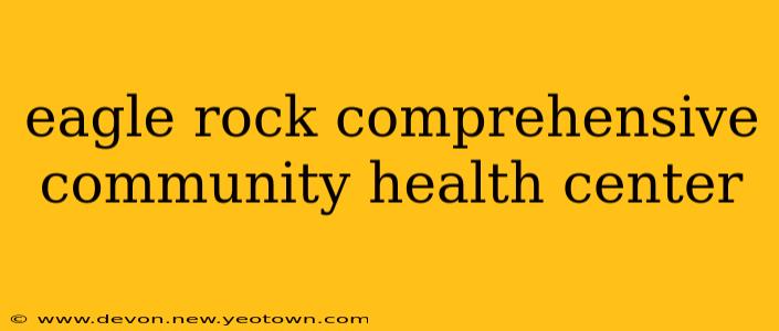 eagle rock comprehensive community health center