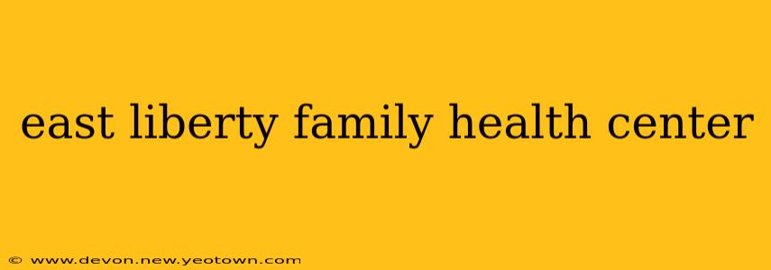 east liberty family health center