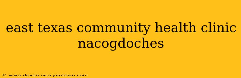 east texas community health clinic nacogdoches