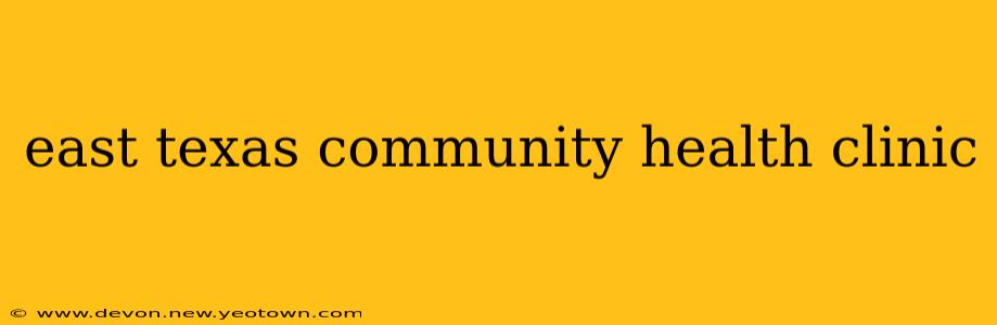 east texas community health clinic
