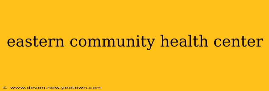 eastern community health center