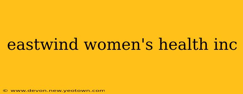 eastwind women's health inc