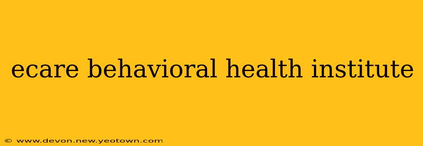 ecare behavioral health institute