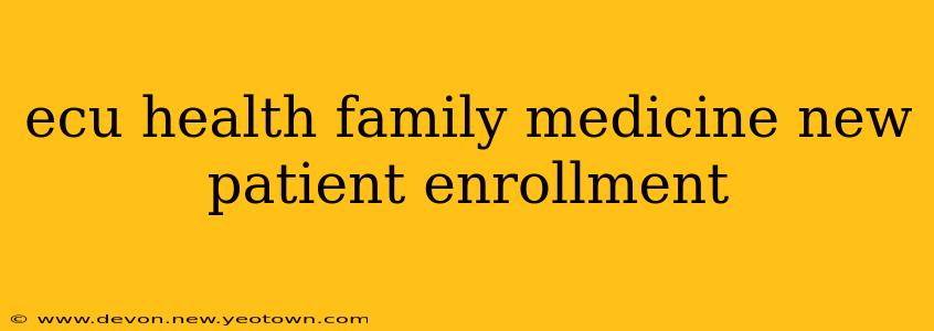 ecu health family medicine new patient enrollment