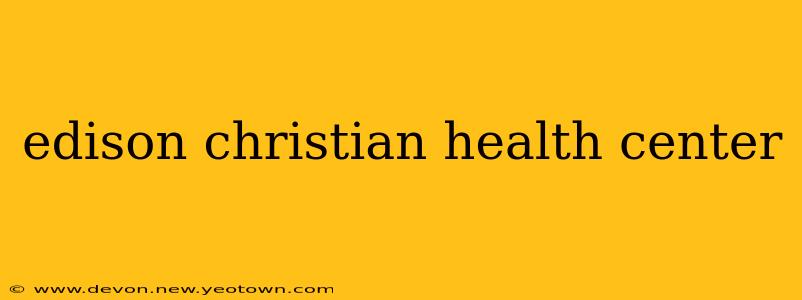 edison christian health center
