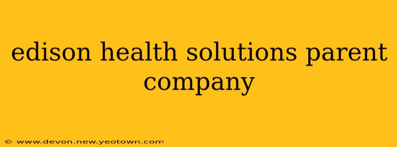 edison health solutions parent company