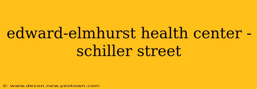 edward-elmhurst health center - schiller street