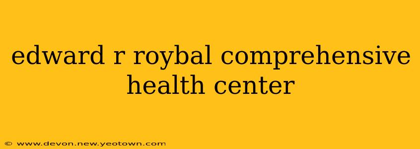 edward r roybal comprehensive health center