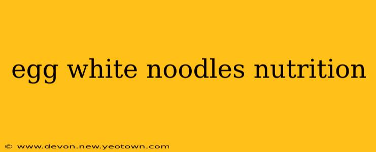 egg white noodles nutrition