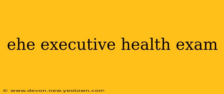 ehe executive health exam