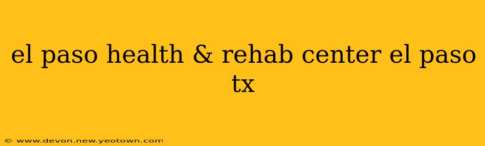 el paso health & rehab center el paso tx