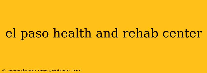 el paso health and rehab center