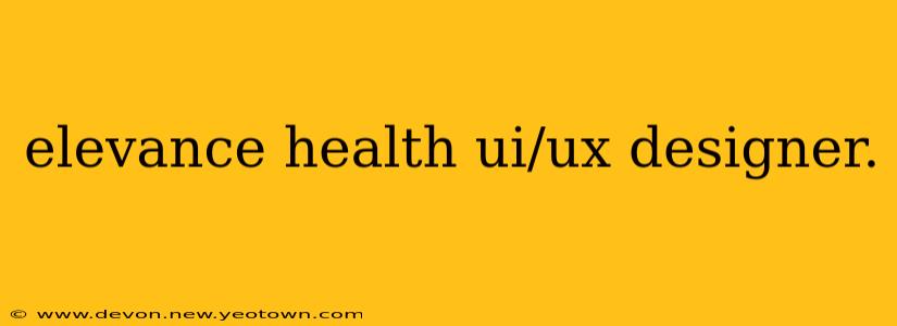 elevance health ui/ux designer.