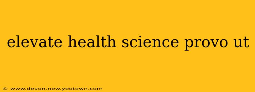 elevate health science provo ut