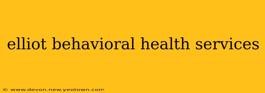 elliot behavioral health services