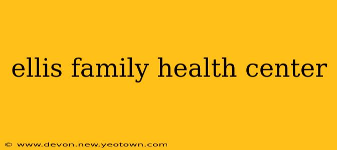 ellis family health center