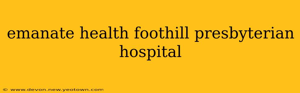 emanate health foothill presbyterian hospital