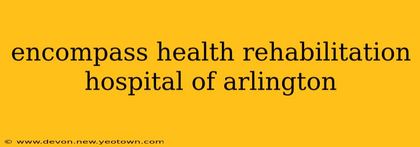 encompass health rehabilitation hospital of arlington