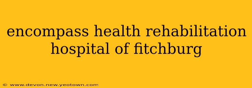 encompass health rehabilitation hospital of fitchburg