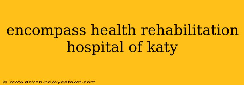 encompass health rehabilitation hospital of katy