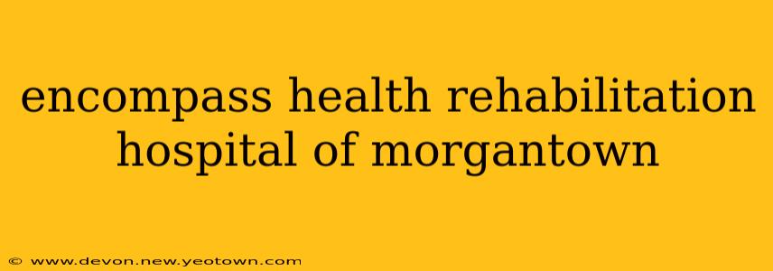 encompass health rehabilitation hospital of morgantown