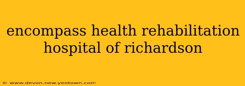 encompass health rehabilitation hospital of richardson