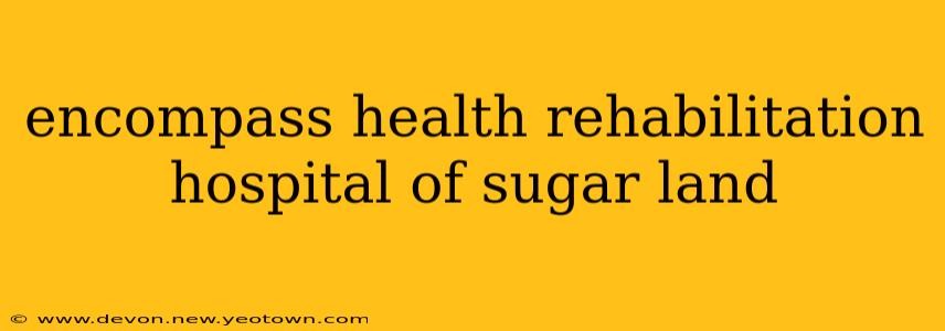 encompass health rehabilitation hospital of sugar land