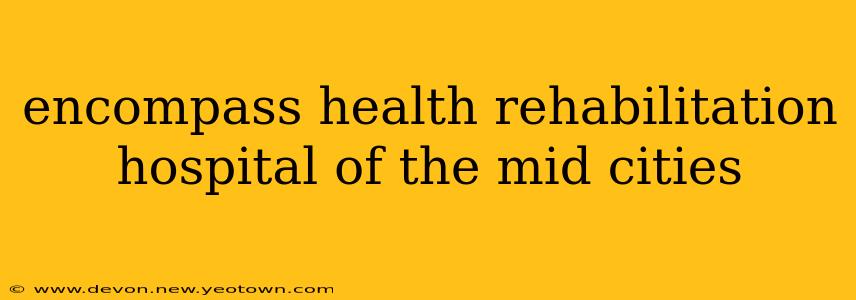 encompass health rehabilitation hospital of the mid cities