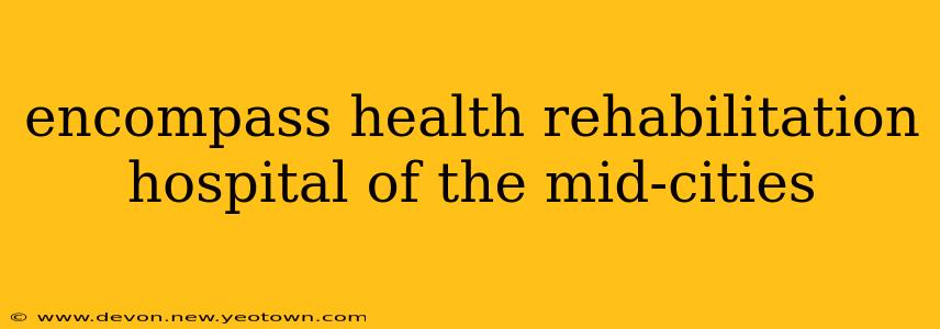 encompass health rehabilitation hospital of the mid-cities