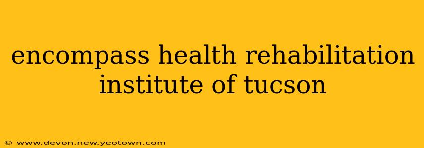 encompass health rehabilitation institute of tucson
