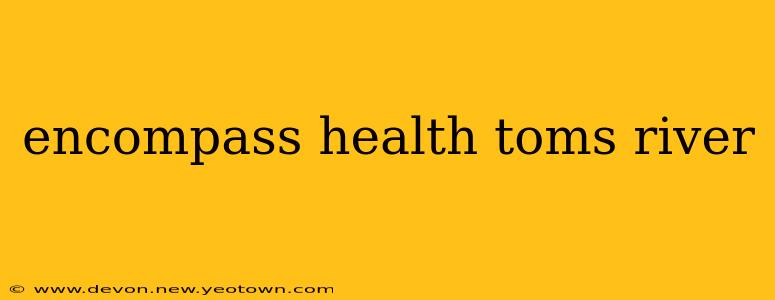 encompass health toms river