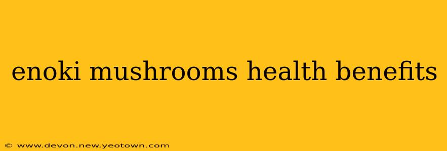 enoki mushrooms health benefits