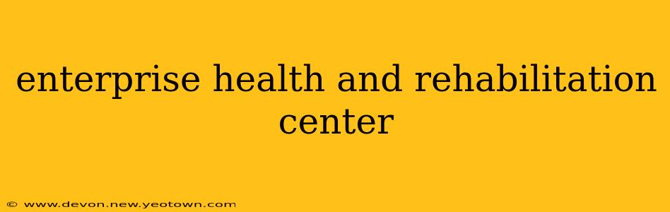 enterprise health and rehabilitation center