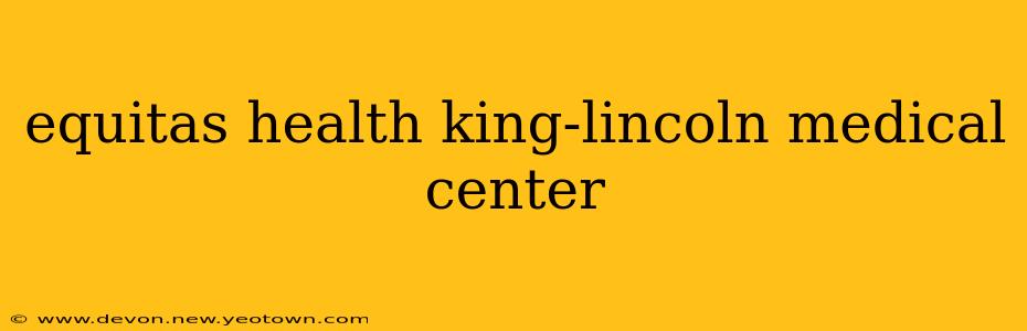 equitas health king-lincoln medical center