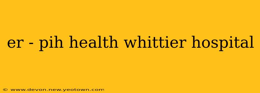 er - pih health whittier hospital