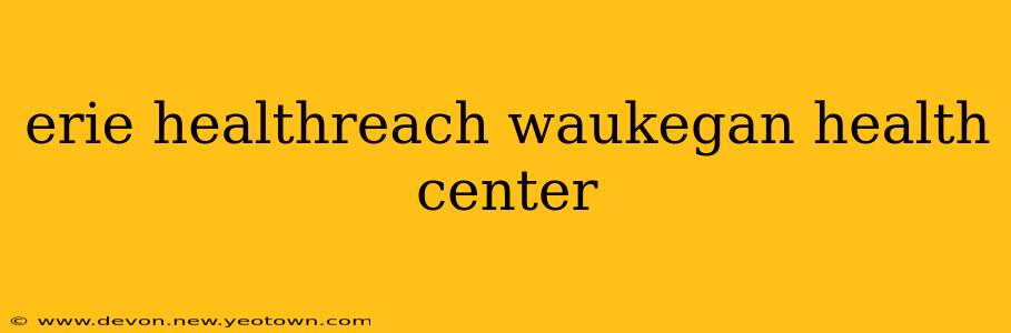 erie healthreach waukegan health center