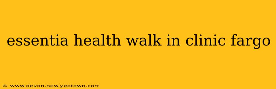 essentia health walk in clinic fargo