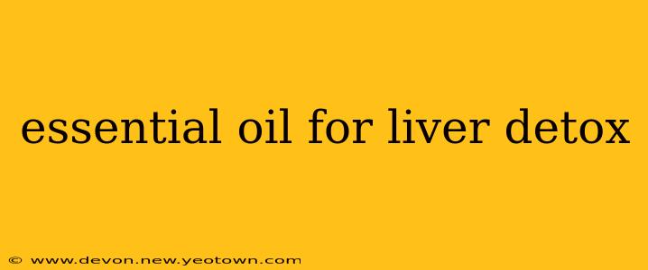 essential oil for liver detox