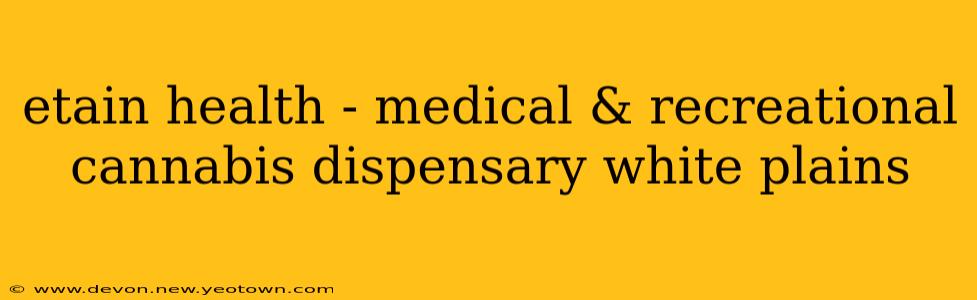 etain health - medical & recreational cannabis dispensary white plains