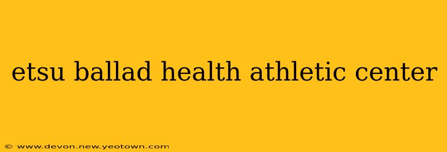 etsu ballad health athletic center