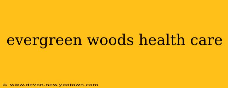 evergreen woods health care